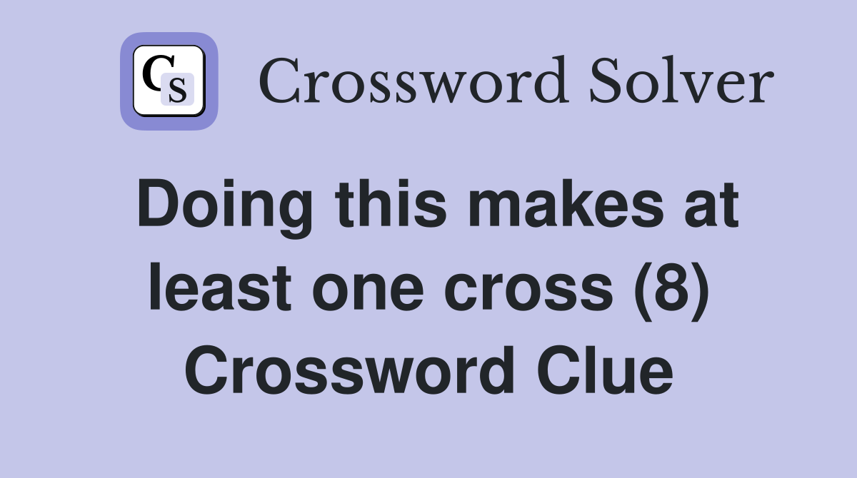 Doing this makes at least one cross (8) Crossword Clue