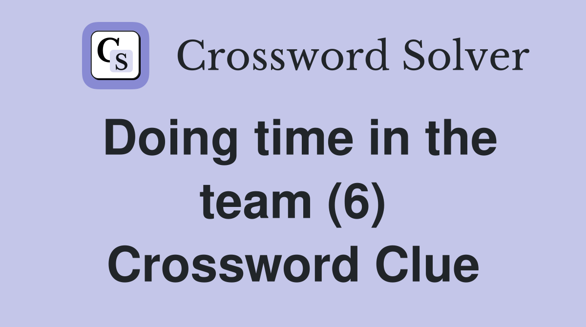 Doing time in the team (6) Crossword Clue