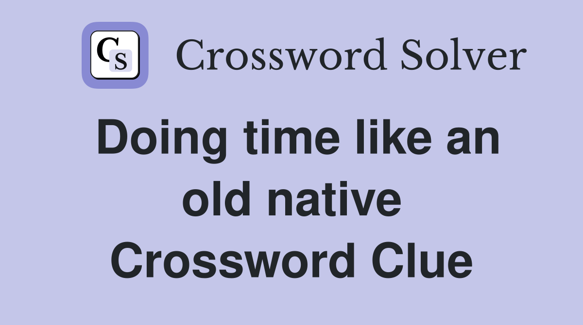 Doing time like an old native Crossword Clue