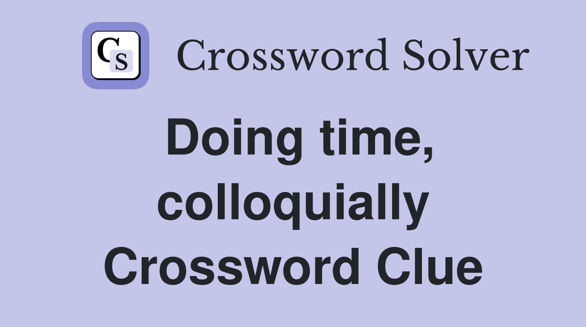 Doing time, colloquially Crossword Clue