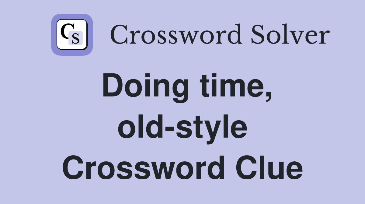 Doing time, old-style Crossword Clue