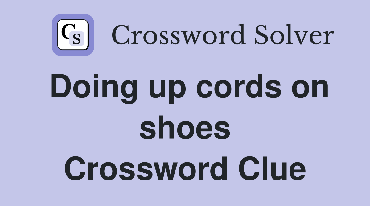 Doing up cords on shoes Crossword Clue
