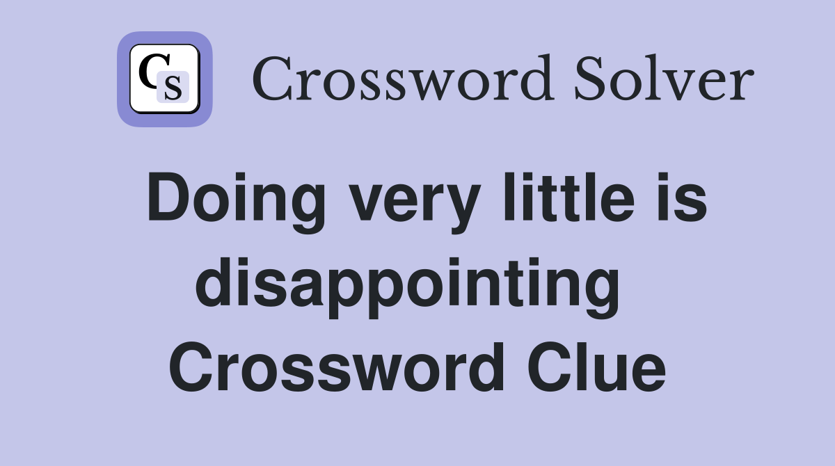 Doing very little is disappointing  Crossword Clue