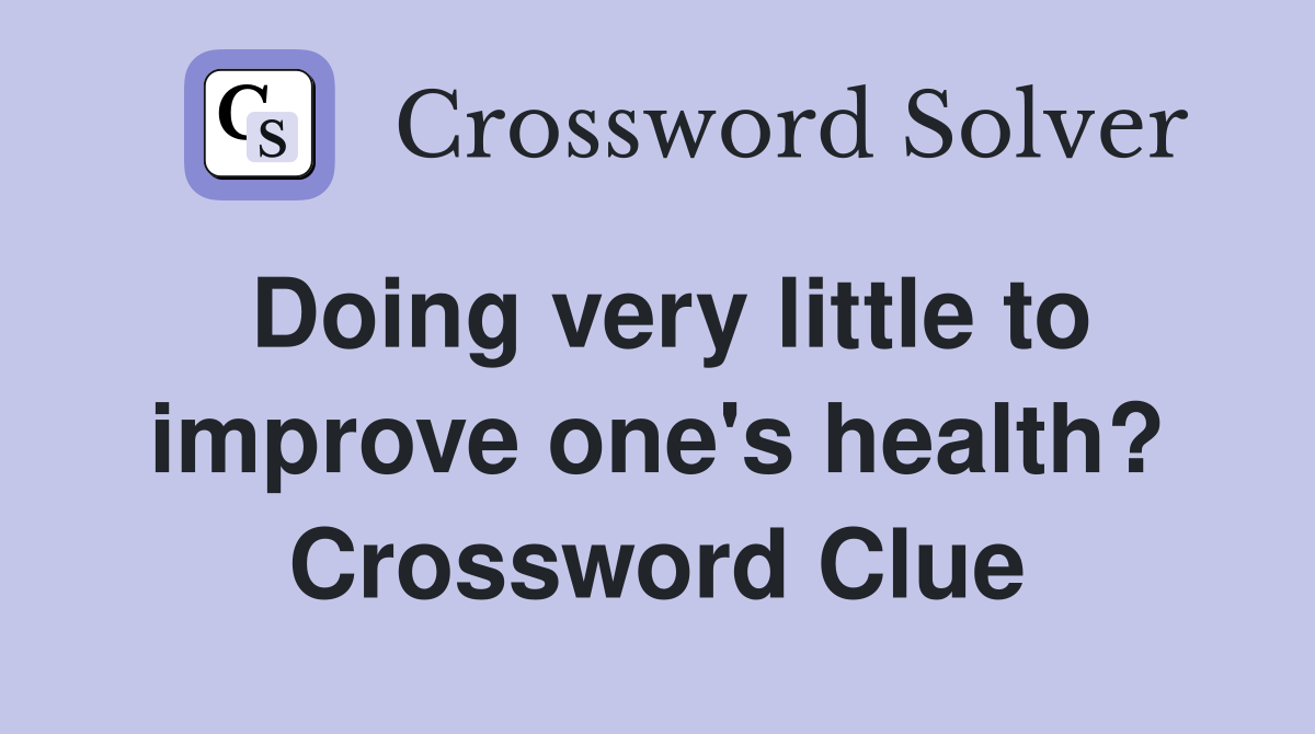 Doing very little to improve one's health? Crossword Clue
