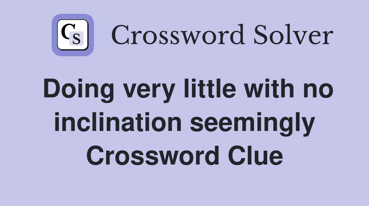 Doing very little with no inclination seemingly Crossword Clue