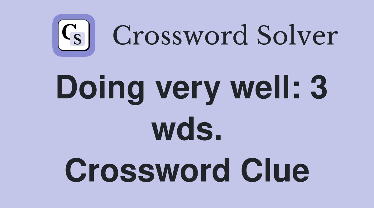 Doing very well: 3 wds. Crossword Clue