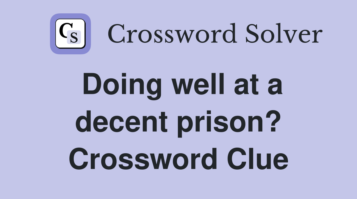 Doing well at a decent prison? Crossword Clue