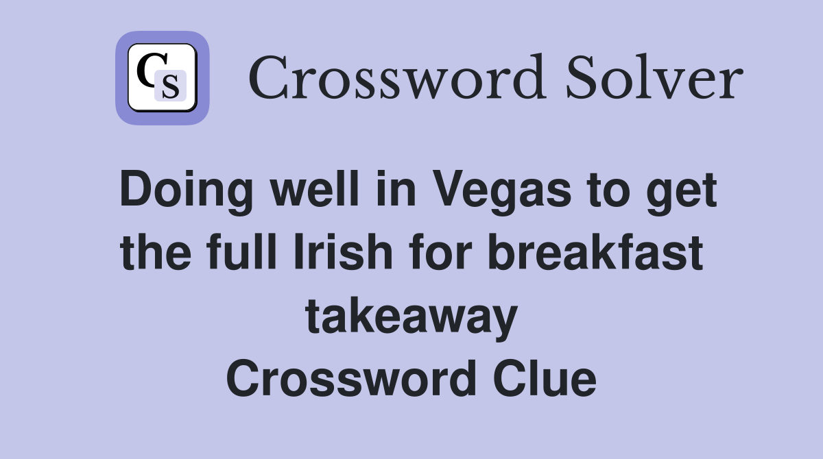 Doing well in Vegas to get the full Irish for breakfast takeaway Crossword Clue