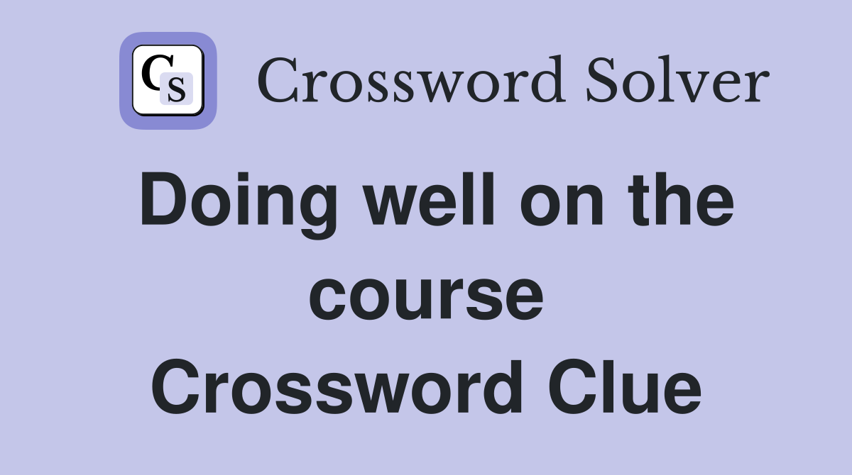 Doing well on the course Crossword Clue