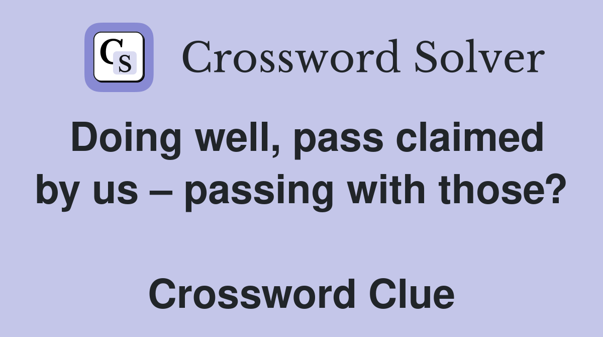 Doing well, pass claimed by us – passing with those?  Crossword Clue