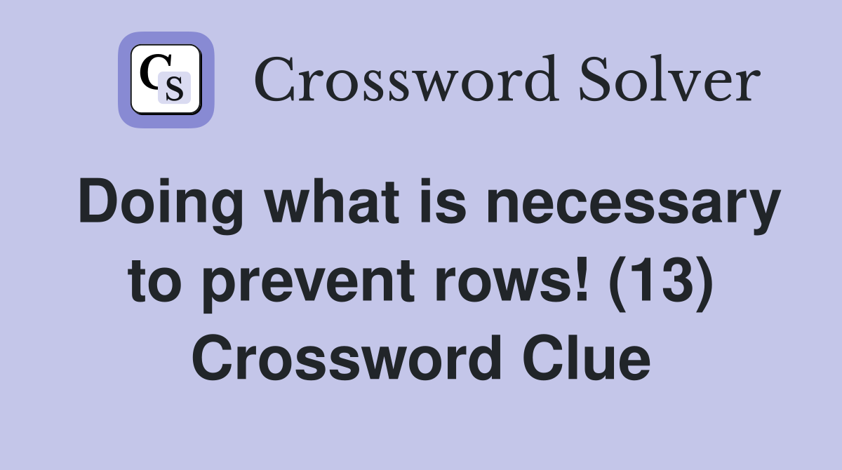 Doing what is necessary to prevent rows! (13) Crossword Clue