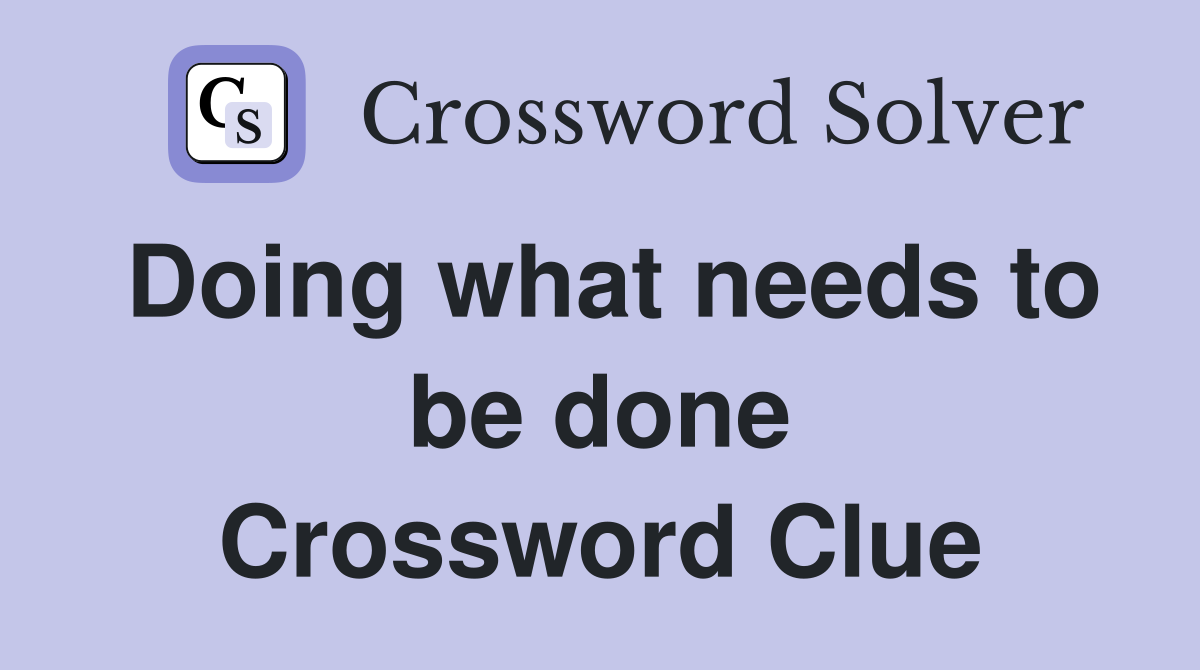 Doing what needs to be done Crossword Clue