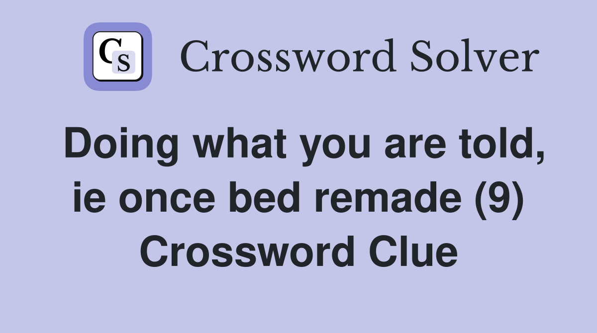Doing what you are told, ie once bed remade (9) Crossword Clue