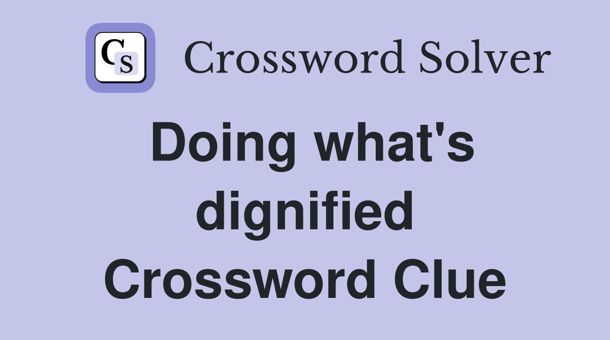 Doing what's dignified Crossword Clue