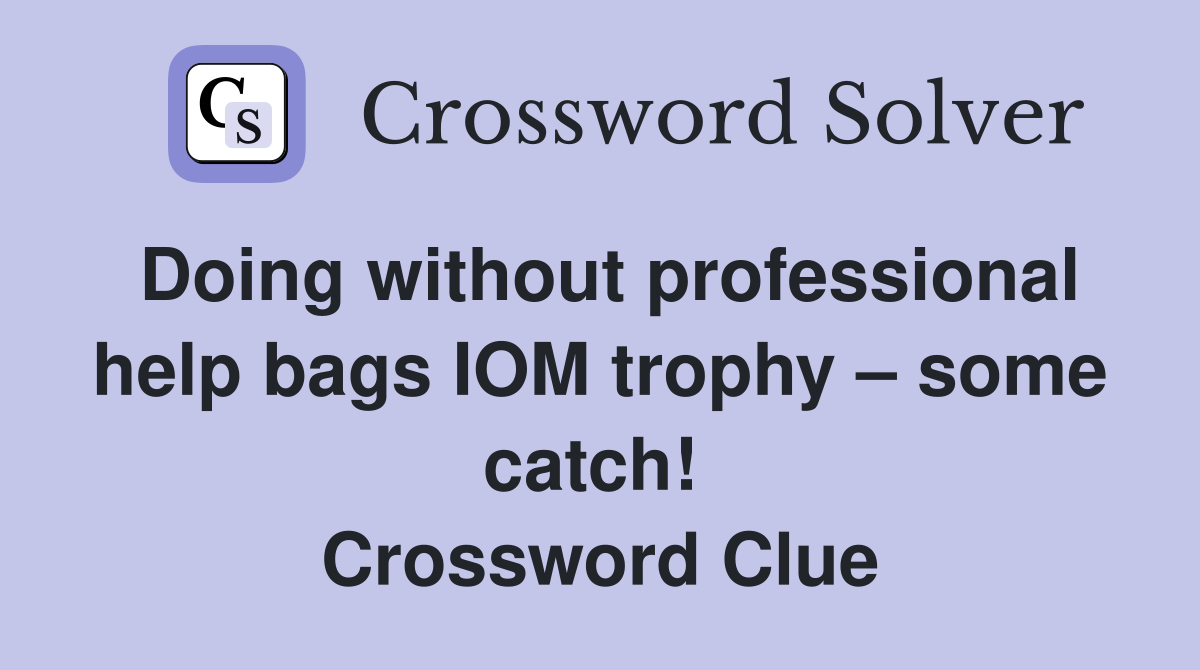 Doing without professional help bags IOM trophy – some catch!  Crossword Clue