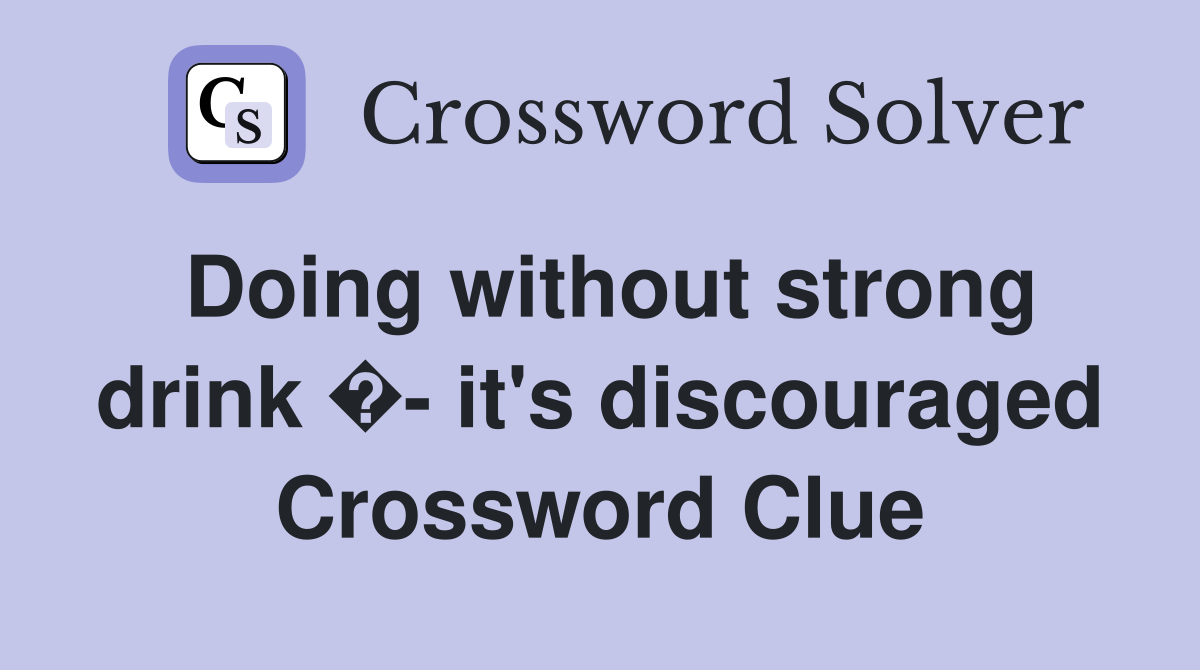 Doing without strong drink �- it's discouraged Crossword Clue