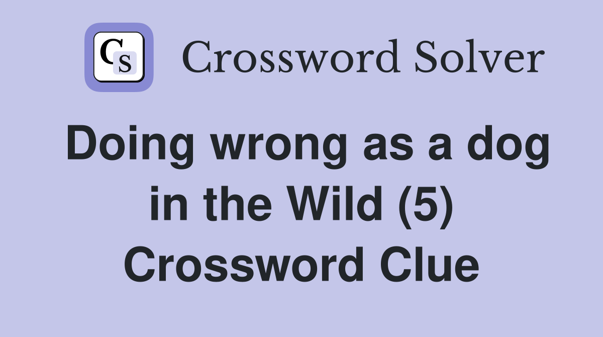 Doing wrong as a dog in the Wild (5) Crossword Clue