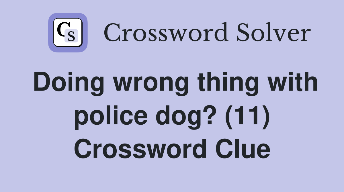 Doing wrong thing with police dog? (11) Crossword Clue