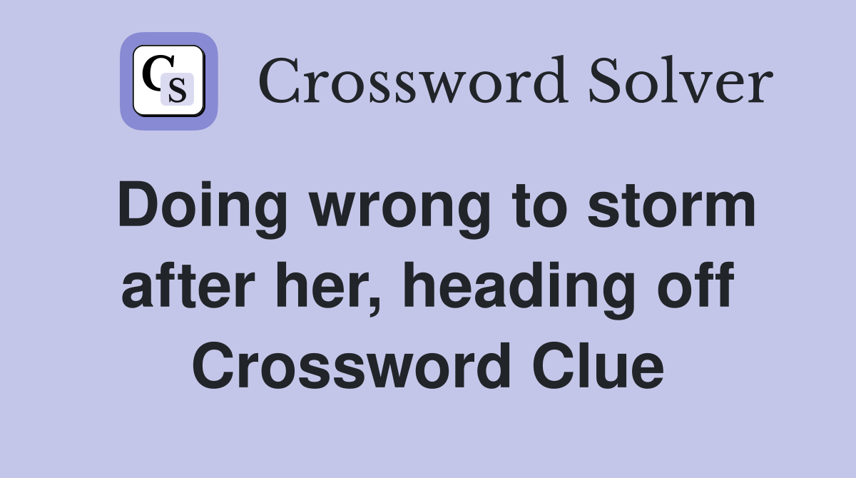 Doing wrong to storm after her, heading off Crossword Clue