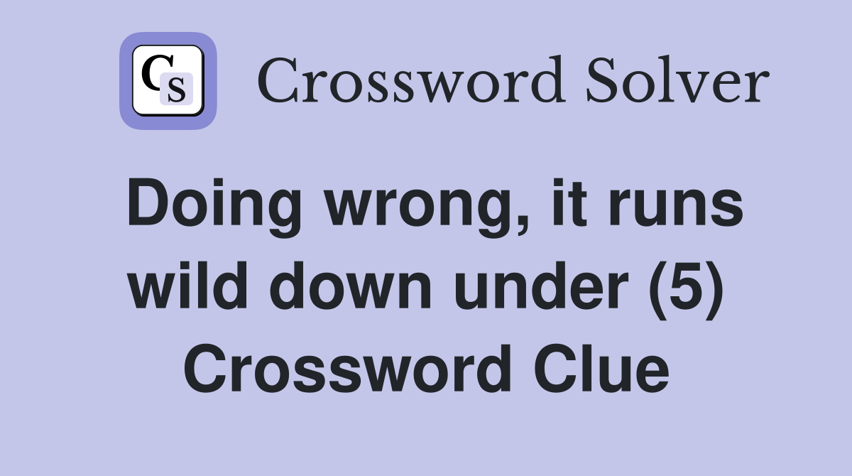 Doing wrong, it runs wild down under (5) Crossword Clue