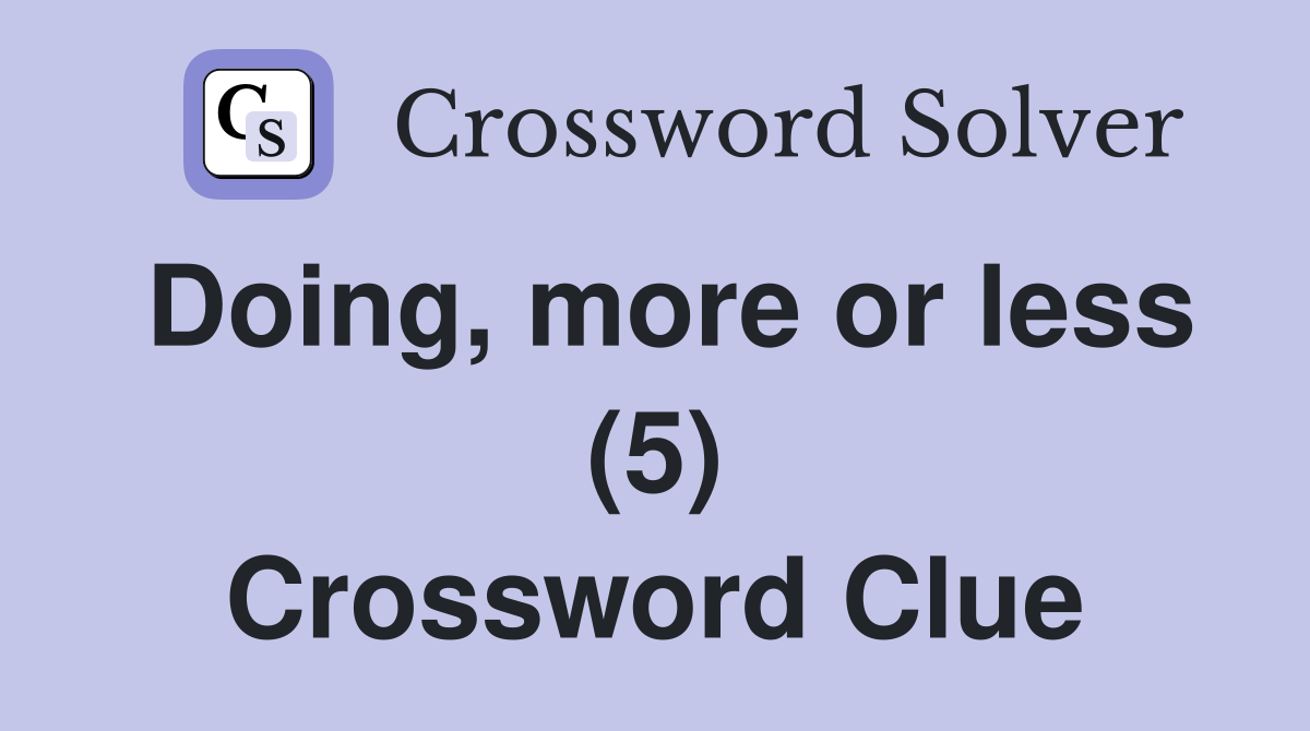 Doing, more or less (5) Crossword Clue