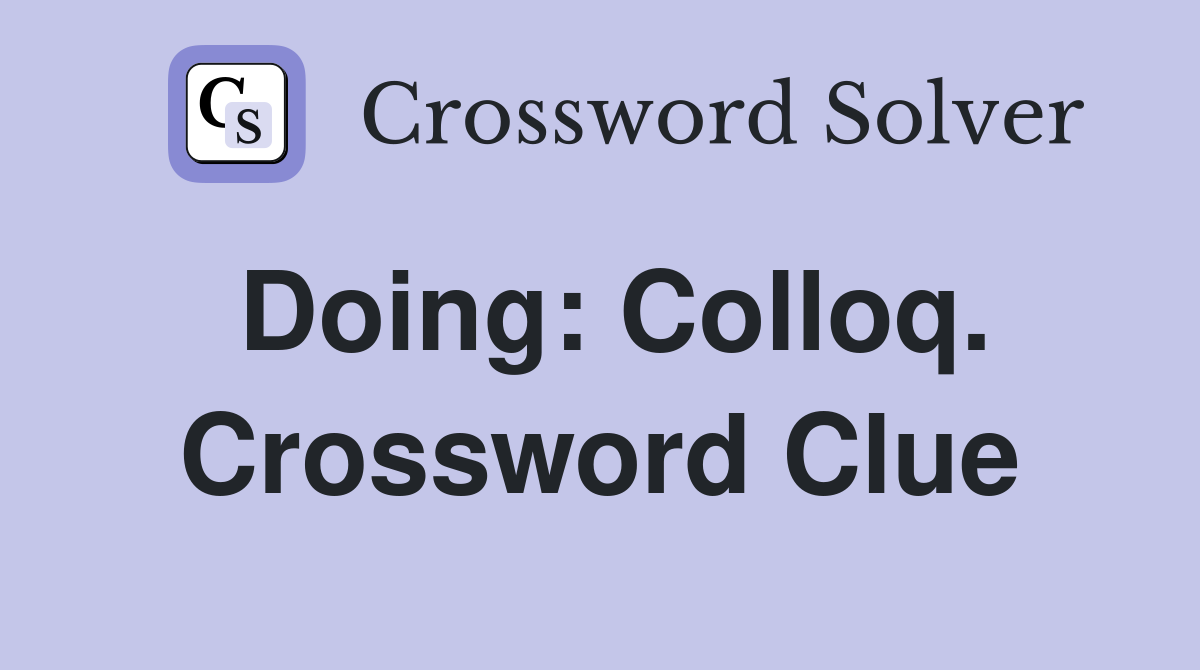Doing: Colloq. Crossword Clue