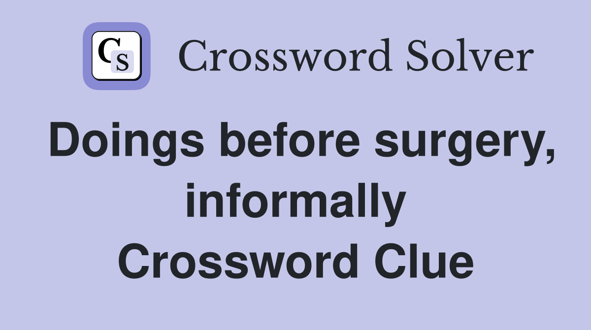 Doings before surgery, informally Crossword Clue