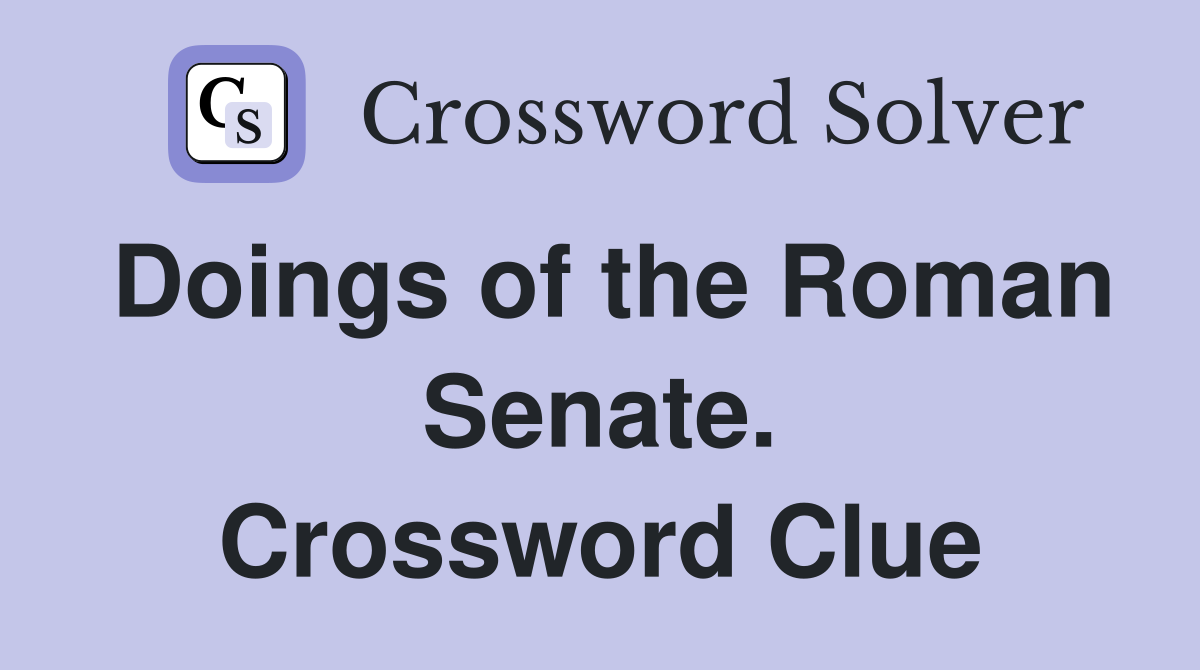 Doings of the Roman Senate. Crossword Clue