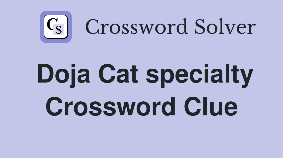 Doja Cat specialty Crossword Clue
