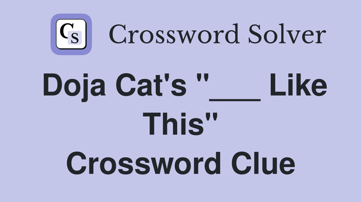 Doja Cat's "___ Like This" Crossword Clue