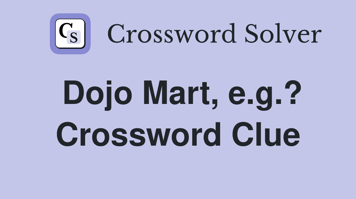 Dojo Mart, e.g.? Crossword Clue