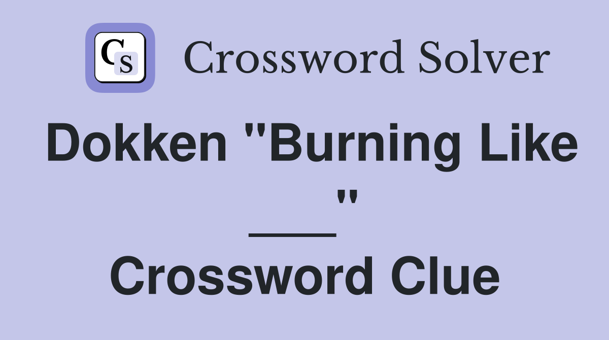 Dokken "Burning Like ___" Crossword Clue