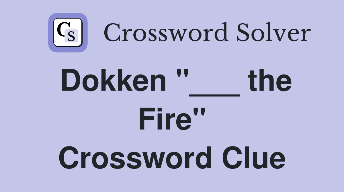 Dokken "___ the Fire" Crossword Clue