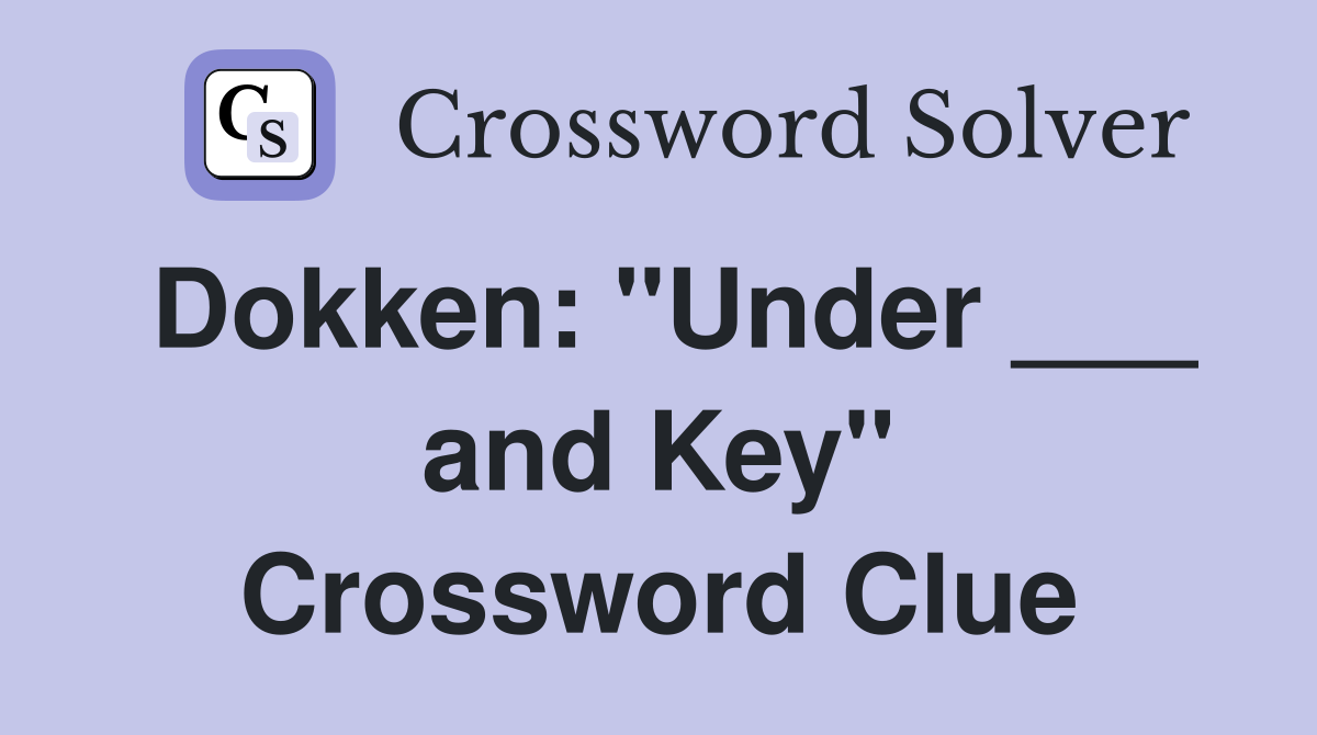 Dokken: "Under ___ and Key" Crossword Clue