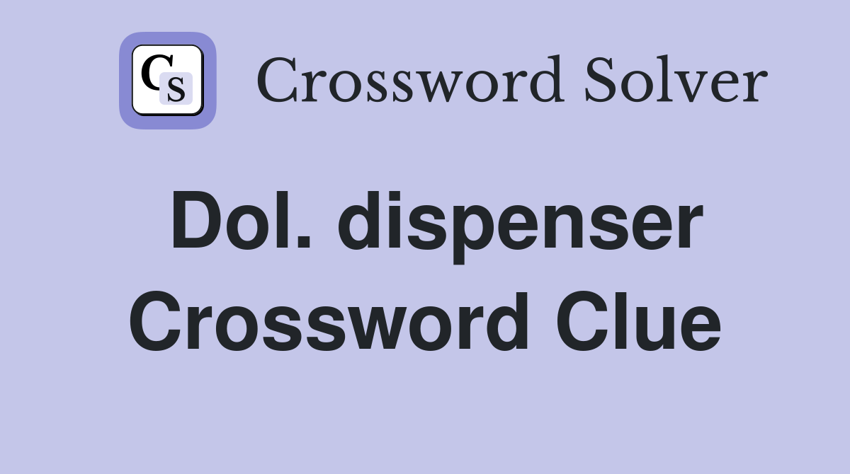 Dol. dispenser Crossword Clue