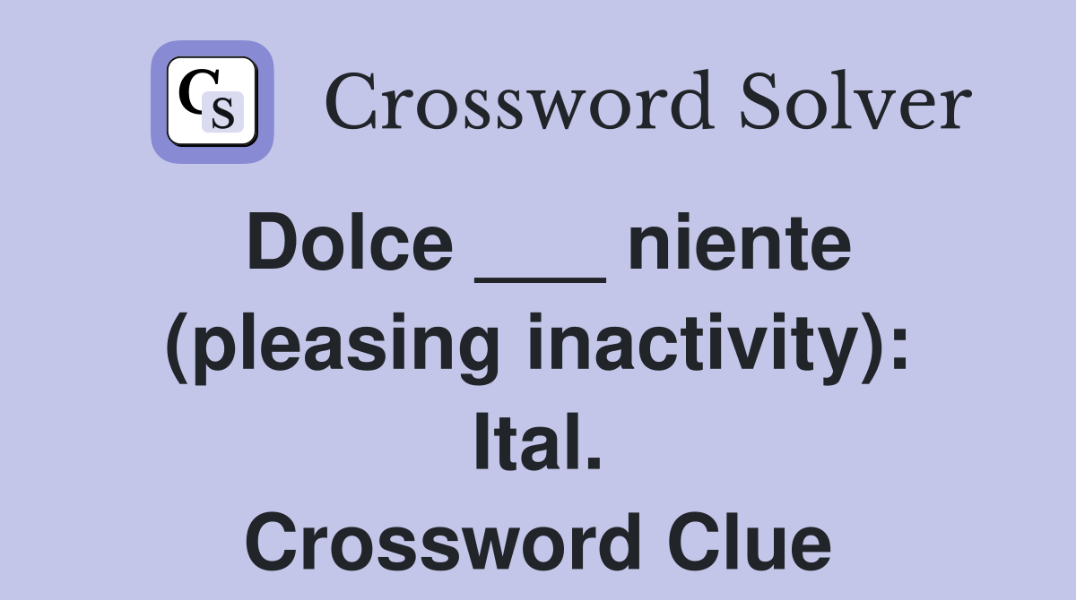 Dolce ___ niente (pleasing inactivity): Ital. Crossword Clue