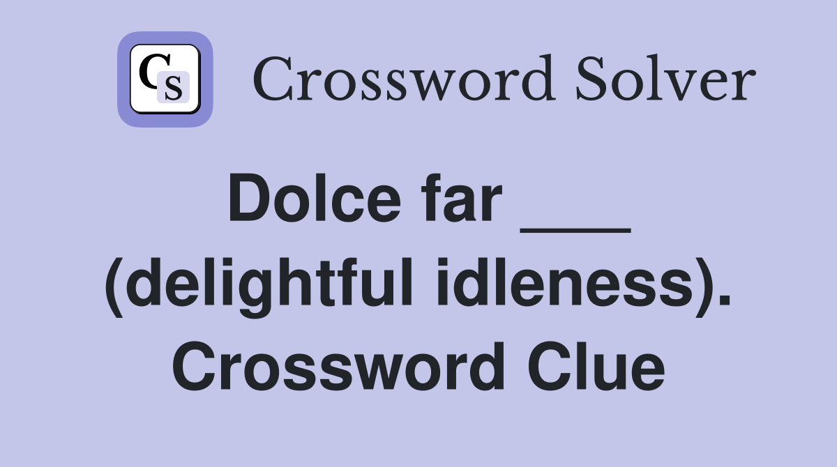 Dolce far ___ (delightful idleness). Crossword Clue