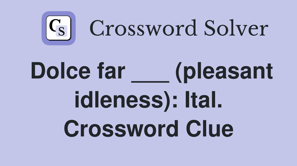 Dolce far ___ (pleasant idleness): Ital. Crossword Clue