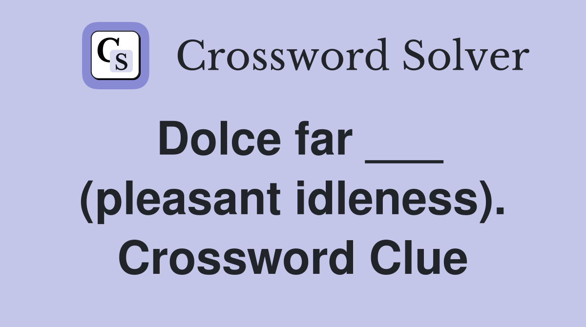 Dolce far ___ (pleasant idleness). Crossword Clue
