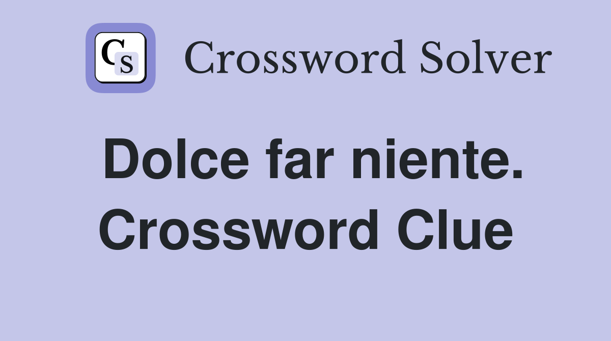 Dolce far niente. Crossword Clue