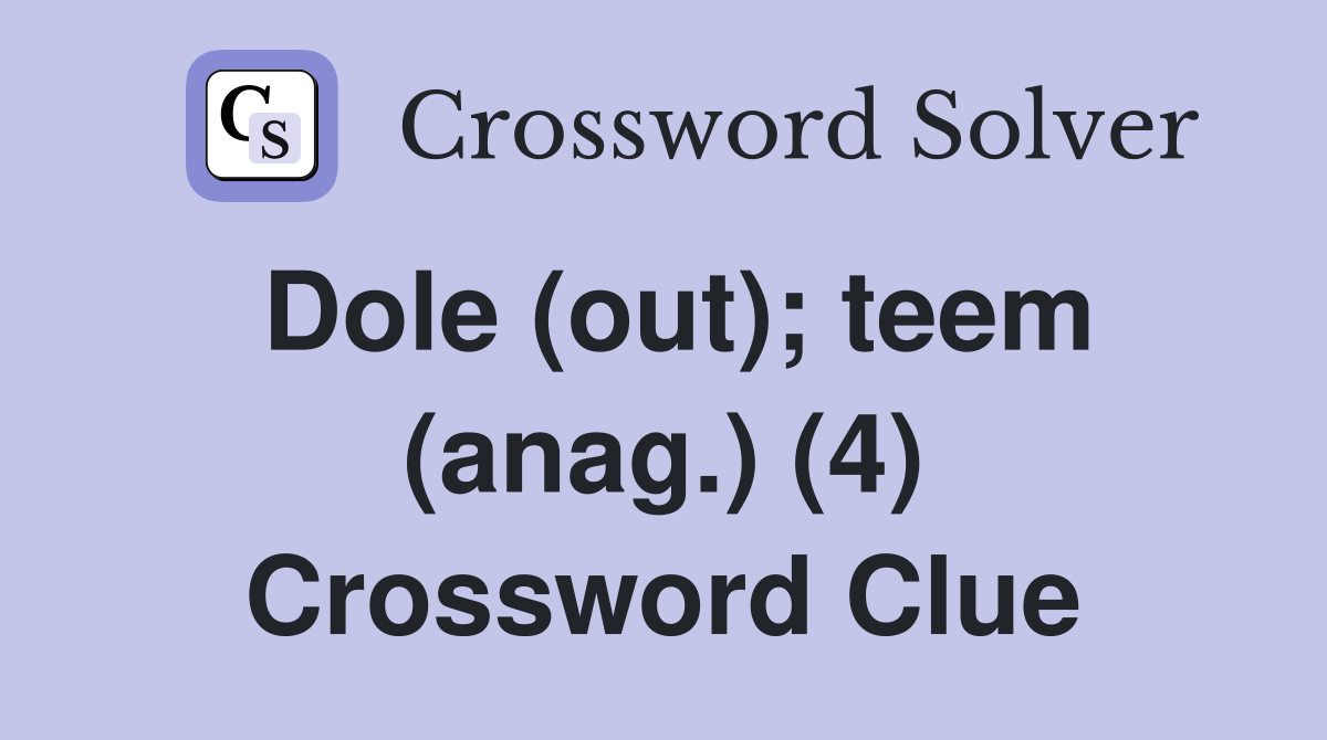 Dole (out); teem (anag.) (4) Crossword Clue