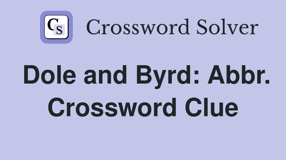 Dole and Byrd: Abbr. Crossword Clue