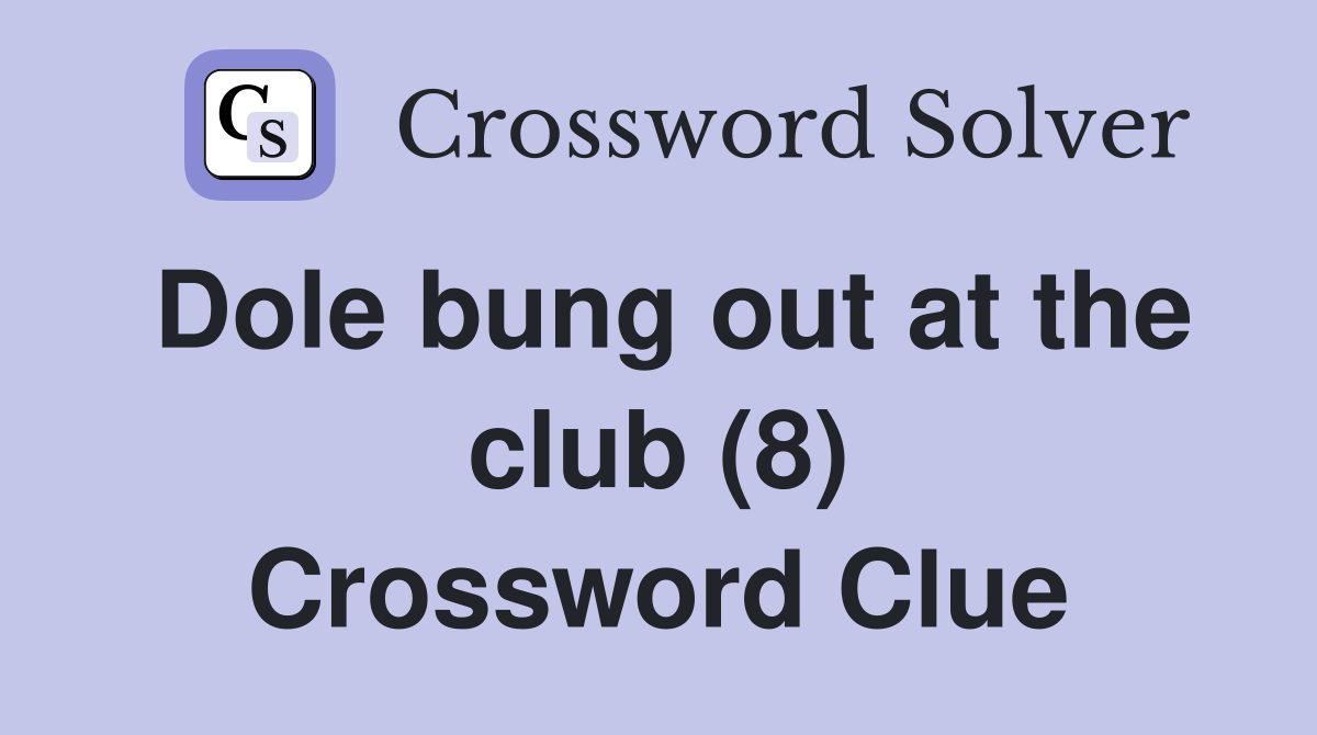 Dole bung out at the club (8) Crossword Clue