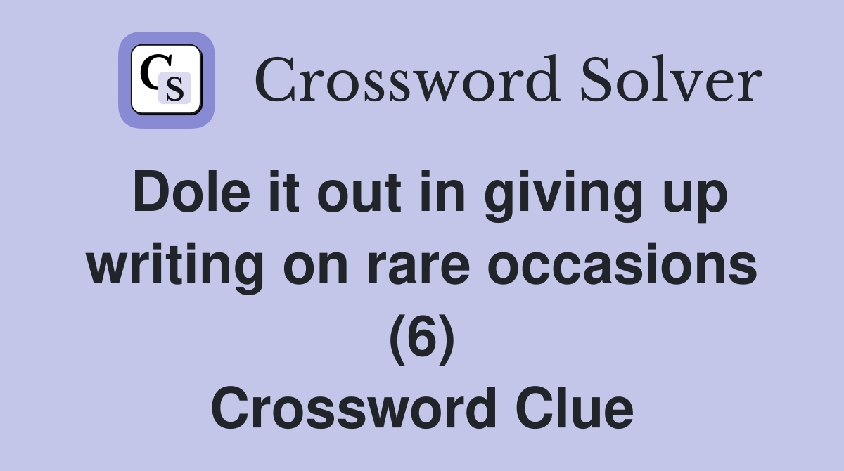 Dole it out in giving up writing on rare occasions (6) Crossword Clue
