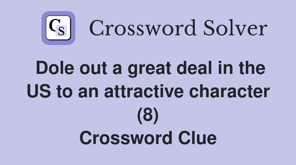 Dole out a great deal in the US to an attractive character (8) Crossword Clue
