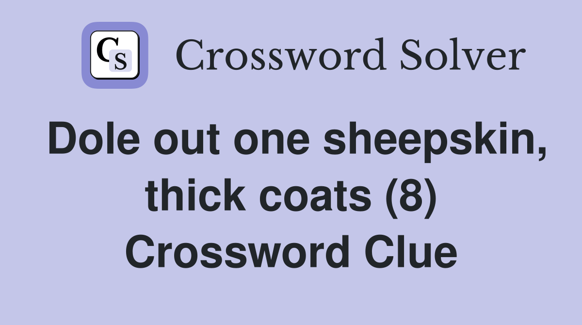 Dole out one sheepskin, thick coats (8) Crossword Clue