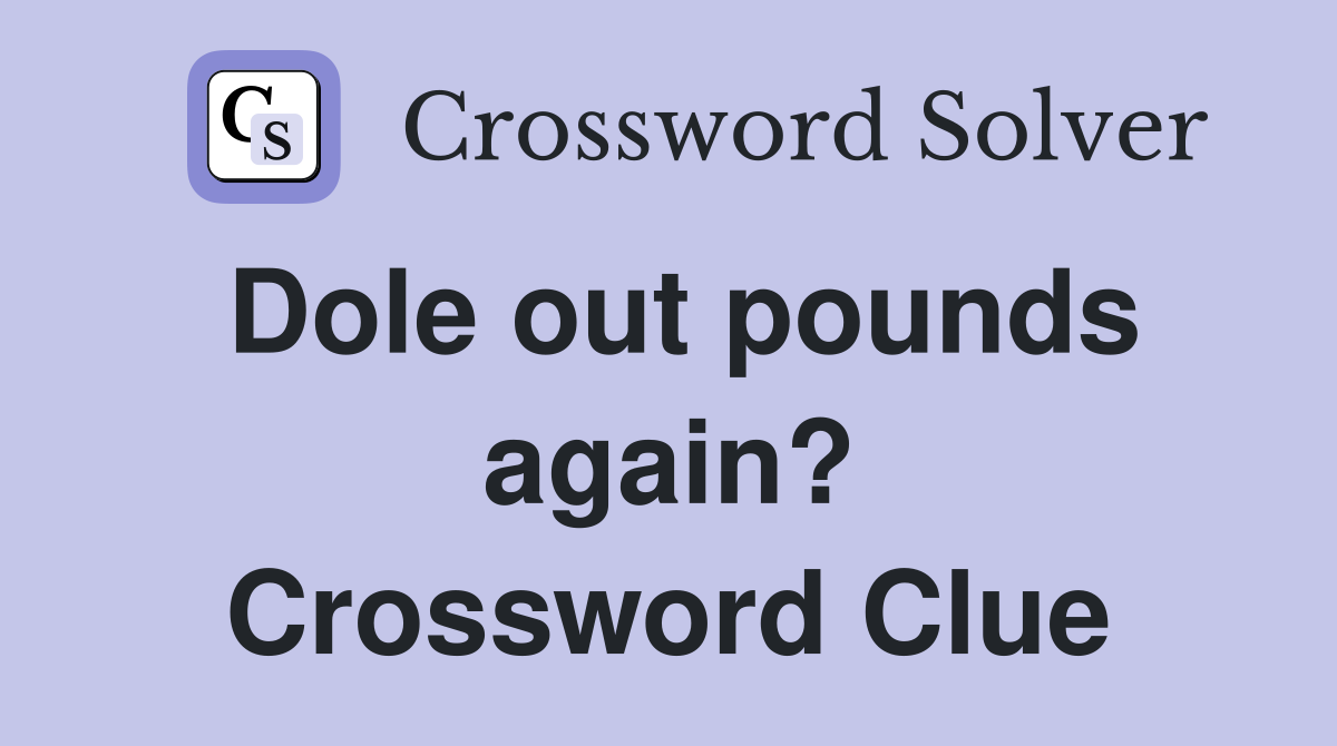 Dole out pounds again? Crossword Clue