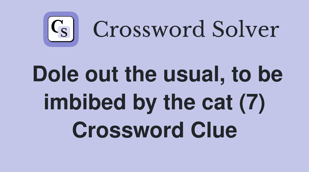 Dole out the usual, to be imbibed by the cat (7) Crossword Clue