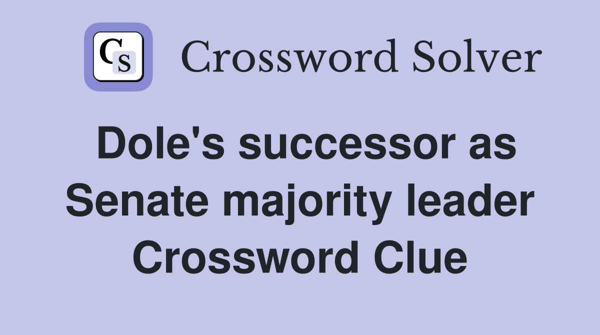 Dole's successor as Senate majority leader Crossword Clue