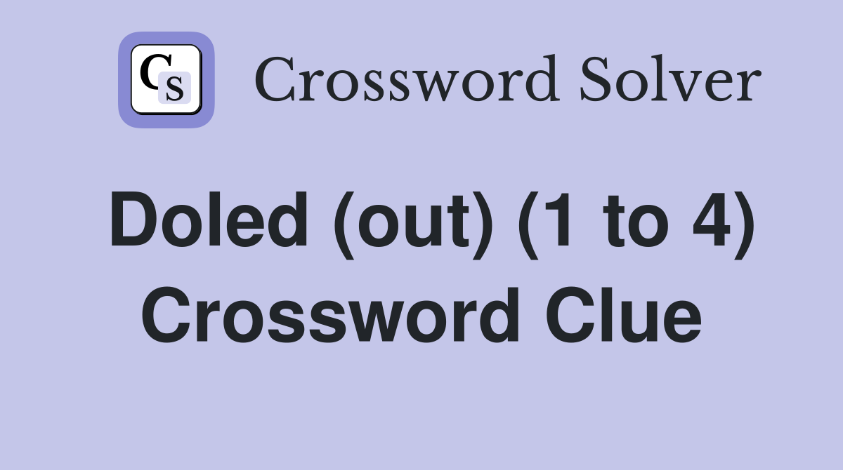 Doled (out) (1 to 4) Crossword Clue
